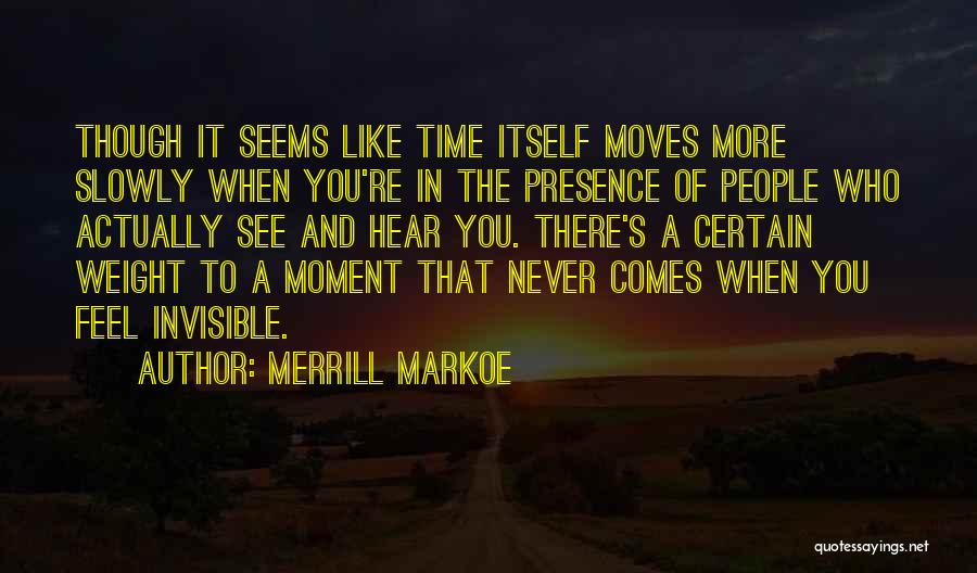 Merrill Markoe Quotes: Though It Seems Like Time Itself Moves More Slowly When You're In The Presence Of People Who Actually See And