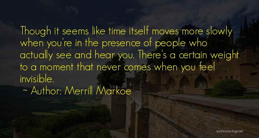 Merrill Markoe Quotes: Though It Seems Like Time Itself Moves More Slowly When You're In The Presence Of People Who Actually See And