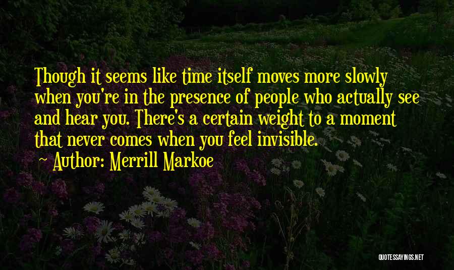 Merrill Markoe Quotes: Though It Seems Like Time Itself Moves More Slowly When You're In The Presence Of People Who Actually See And