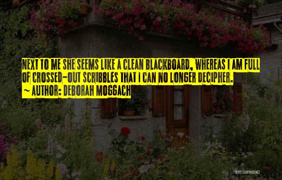 Deborah Moggach Quotes: Next To Me She Seems Like A Clean Blackboard, Whereas I Am Full Of Crossed-out Scribbles That I Can No