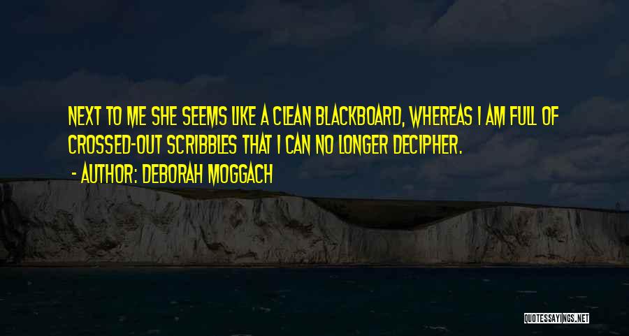 Deborah Moggach Quotes: Next To Me She Seems Like A Clean Blackboard, Whereas I Am Full Of Crossed-out Scribbles That I Can No