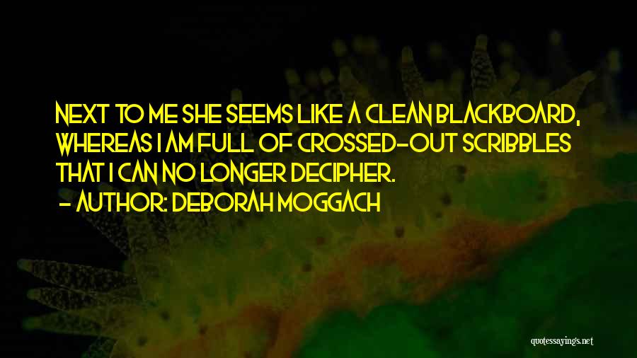 Deborah Moggach Quotes: Next To Me She Seems Like A Clean Blackboard, Whereas I Am Full Of Crossed-out Scribbles That I Can No