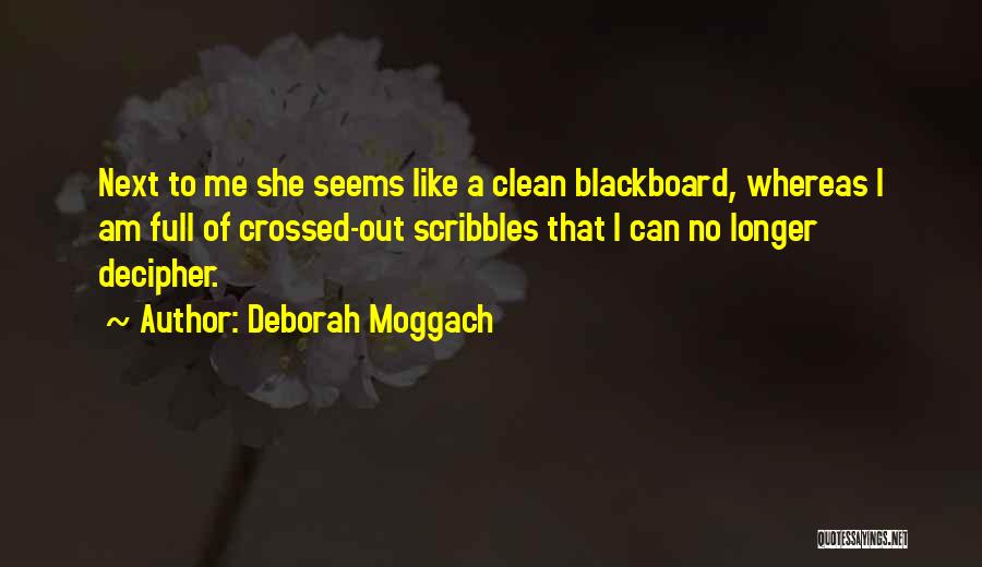 Deborah Moggach Quotes: Next To Me She Seems Like A Clean Blackboard, Whereas I Am Full Of Crossed-out Scribbles That I Can No