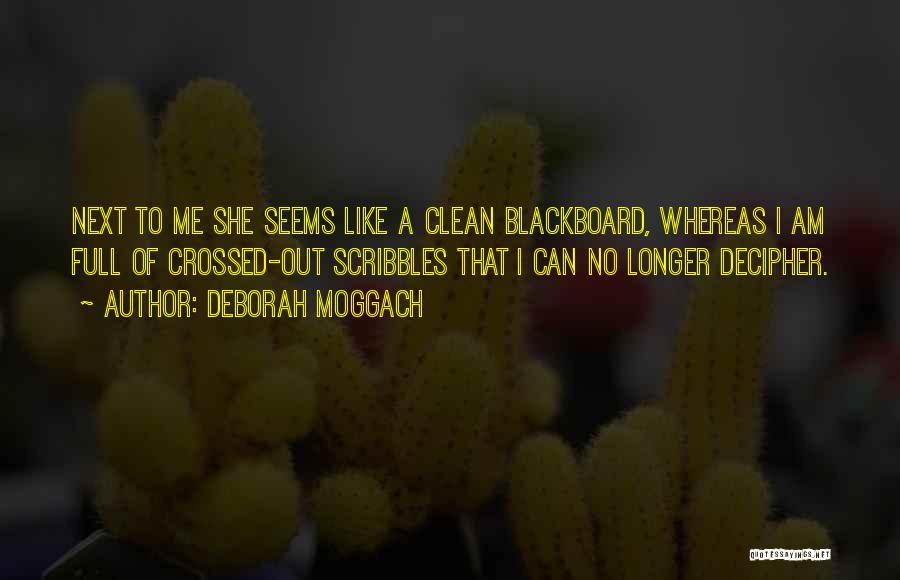 Deborah Moggach Quotes: Next To Me She Seems Like A Clean Blackboard, Whereas I Am Full Of Crossed-out Scribbles That I Can No