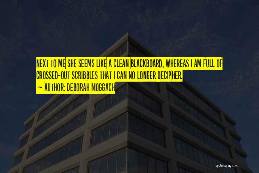 Deborah Moggach Quotes: Next To Me She Seems Like A Clean Blackboard, Whereas I Am Full Of Crossed-out Scribbles That I Can No