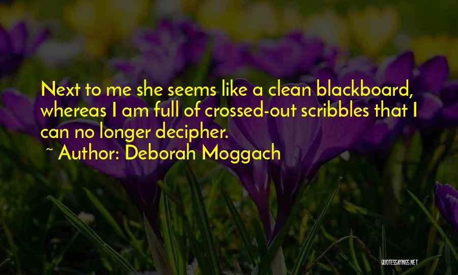 Deborah Moggach Quotes: Next To Me She Seems Like A Clean Blackboard, Whereas I Am Full Of Crossed-out Scribbles That I Can No