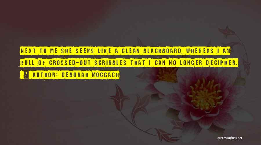 Deborah Moggach Quotes: Next To Me She Seems Like A Clean Blackboard, Whereas I Am Full Of Crossed-out Scribbles That I Can No