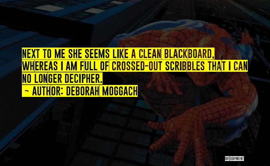 Deborah Moggach Quotes: Next To Me She Seems Like A Clean Blackboard, Whereas I Am Full Of Crossed-out Scribbles That I Can No