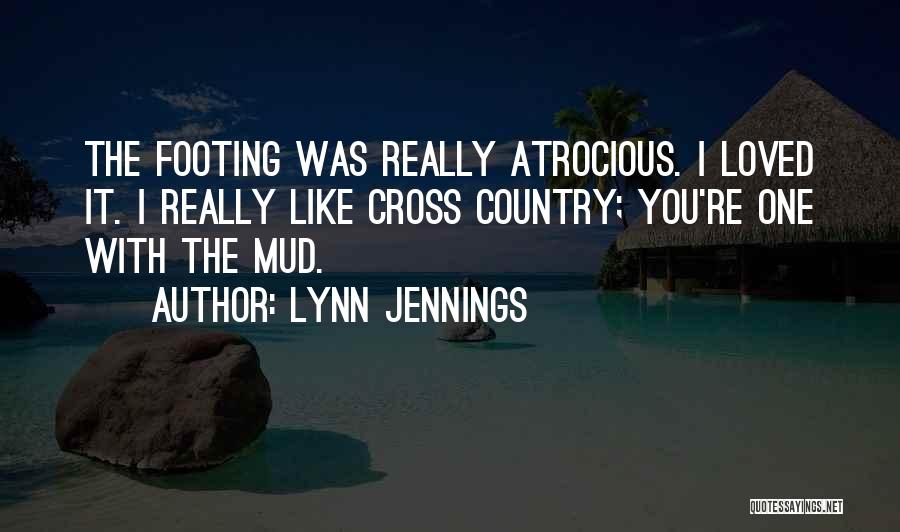 Lynn Jennings Quotes: The Footing Was Really Atrocious. I Loved It. I Really Like Cross Country; You're One With The Mud.