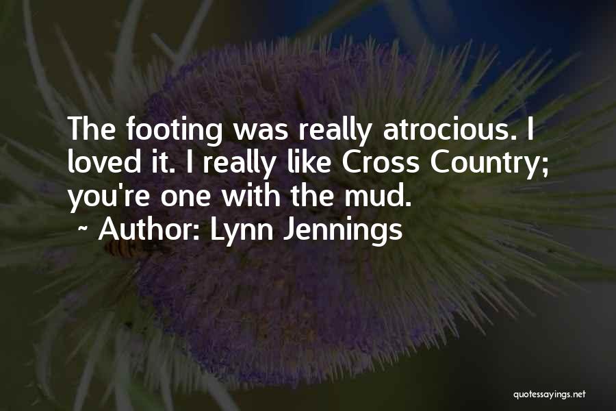 Lynn Jennings Quotes: The Footing Was Really Atrocious. I Loved It. I Really Like Cross Country; You're One With The Mud.