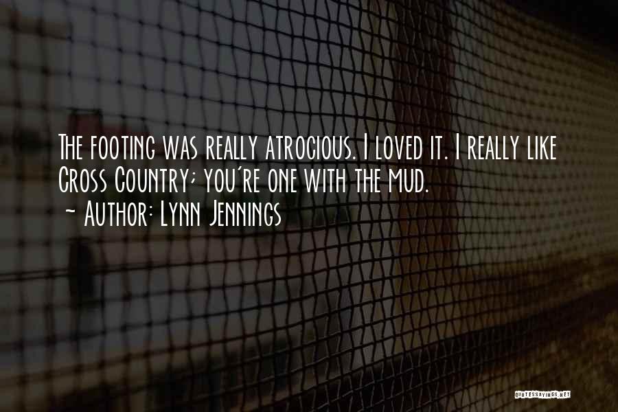 Lynn Jennings Quotes: The Footing Was Really Atrocious. I Loved It. I Really Like Cross Country; You're One With The Mud.
