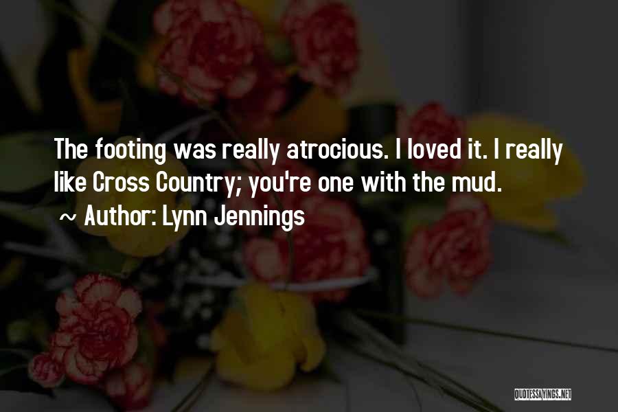 Lynn Jennings Quotes: The Footing Was Really Atrocious. I Loved It. I Really Like Cross Country; You're One With The Mud.
