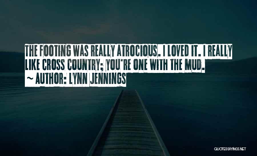 Lynn Jennings Quotes: The Footing Was Really Atrocious. I Loved It. I Really Like Cross Country; You're One With The Mud.