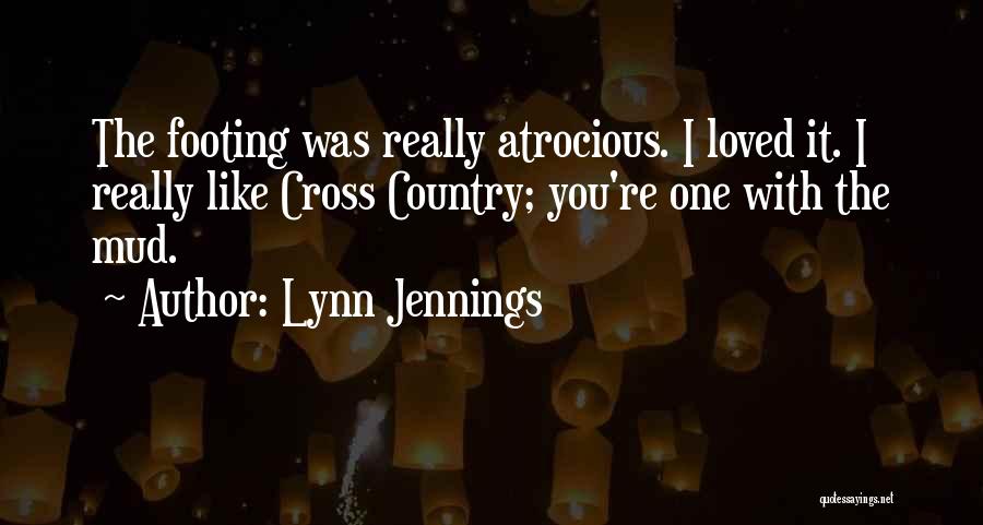 Lynn Jennings Quotes: The Footing Was Really Atrocious. I Loved It. I Really Like Cross Country; You're One With The Mud.
