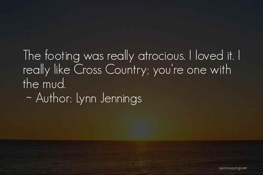 Lynn Jennings Quotes: The Footing Was Really Atrocious. I Loved It. I Really Like Cross Country; You're One With The Mud.