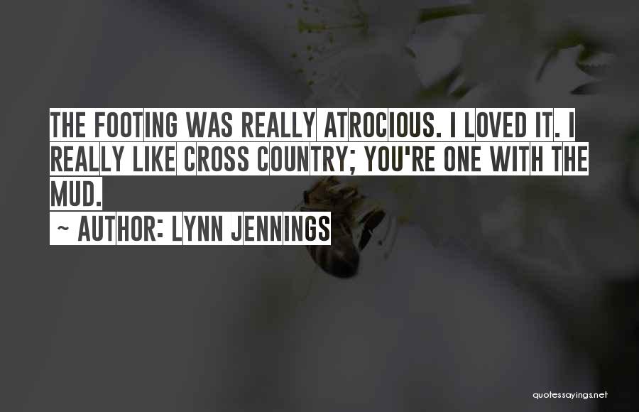 Lynn Jennings Quotes: The Footing Was Really Atrocious. I Loved It. I Really Like Cross Country; You're One With The Mud.