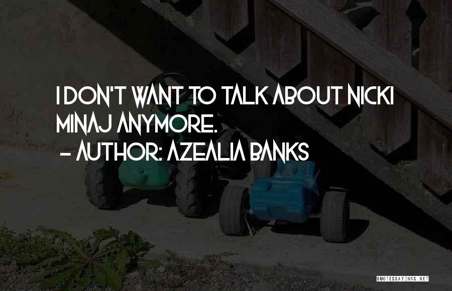 Azealia Banks Quotes: I Don't Want To Talk About Nicki Minaj Anymore.