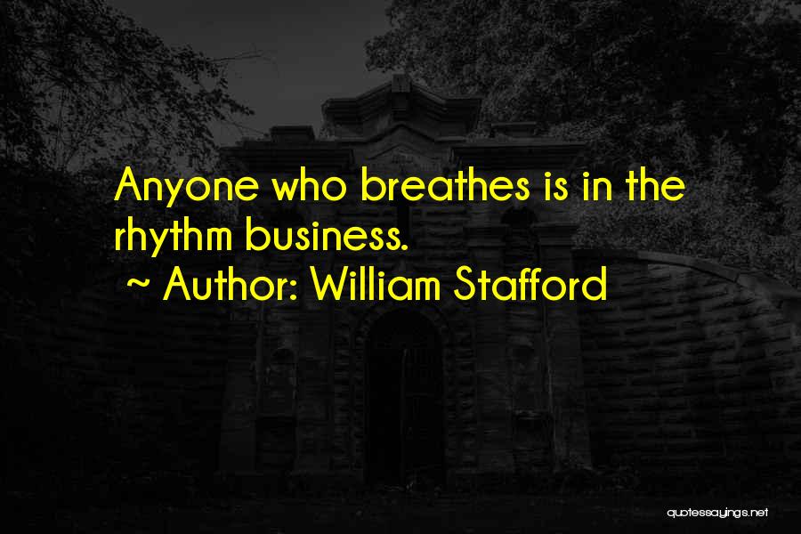 William Stafford Quotes: Anyone Who Breathes Is In The Rhythm Business.