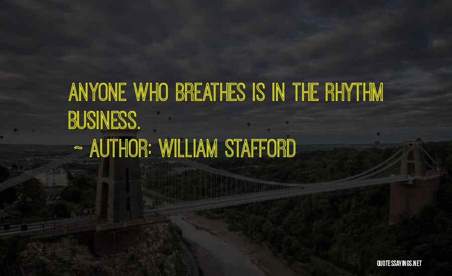 William Stafford Quotes: Anyone Who Breathes Is In The Rhythm Business.