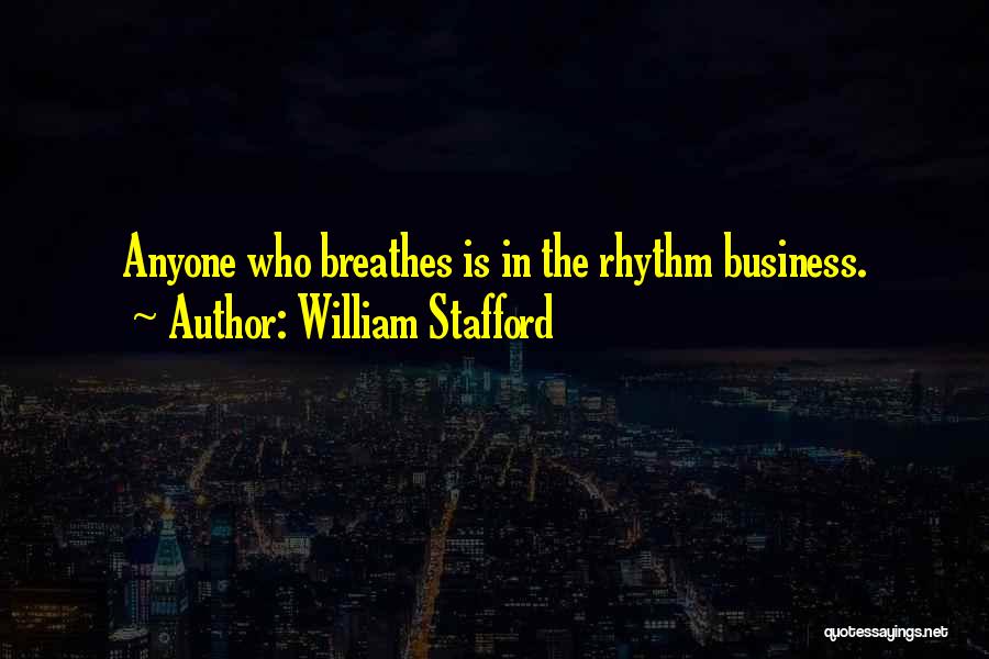 William Stafford Quotes: Anyone Who Breathes Is In The Rhythm Business.