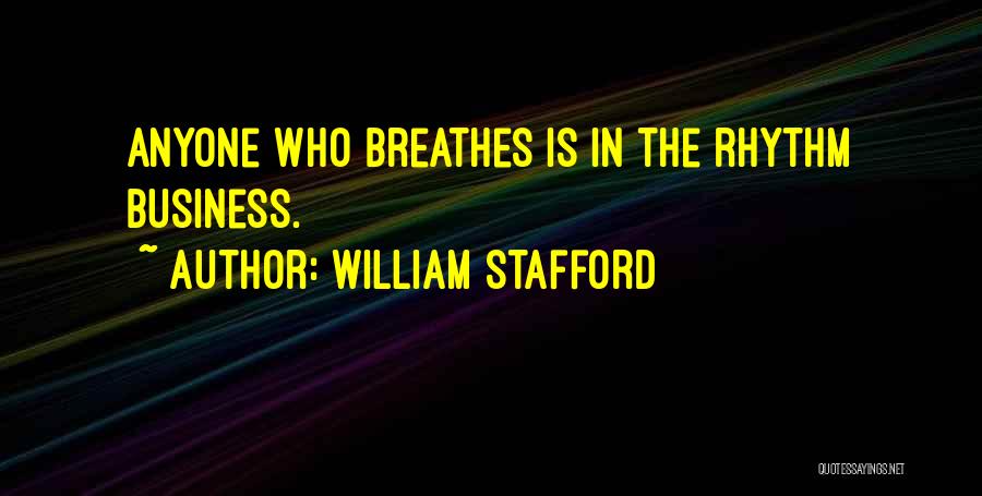 William Stafford Quotes: Anyone Who Breathes Is In The Rhythm Business.