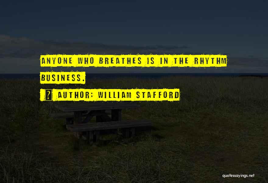 William Stafford Quotes: Anyone Who Breathes Is In The Rhythm Business.