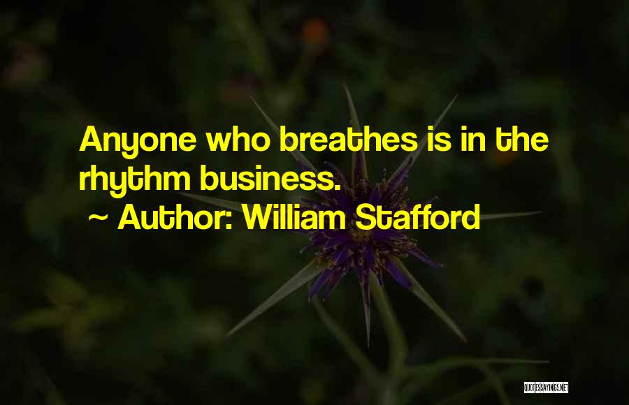 William Stafford Quotes: Anyone Who Breathes Is In The Rhythm Business.