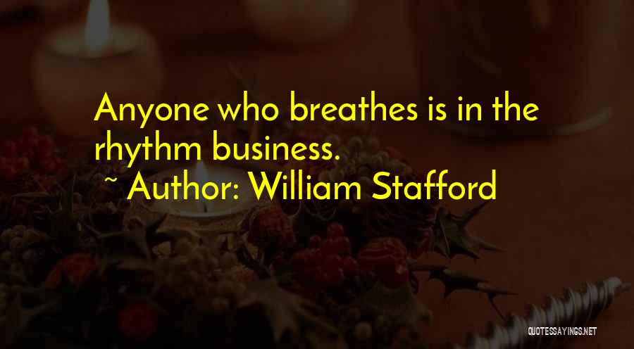 William Stafford Quotes: Anyone Who Breathes Is In The Rhythm Business.
