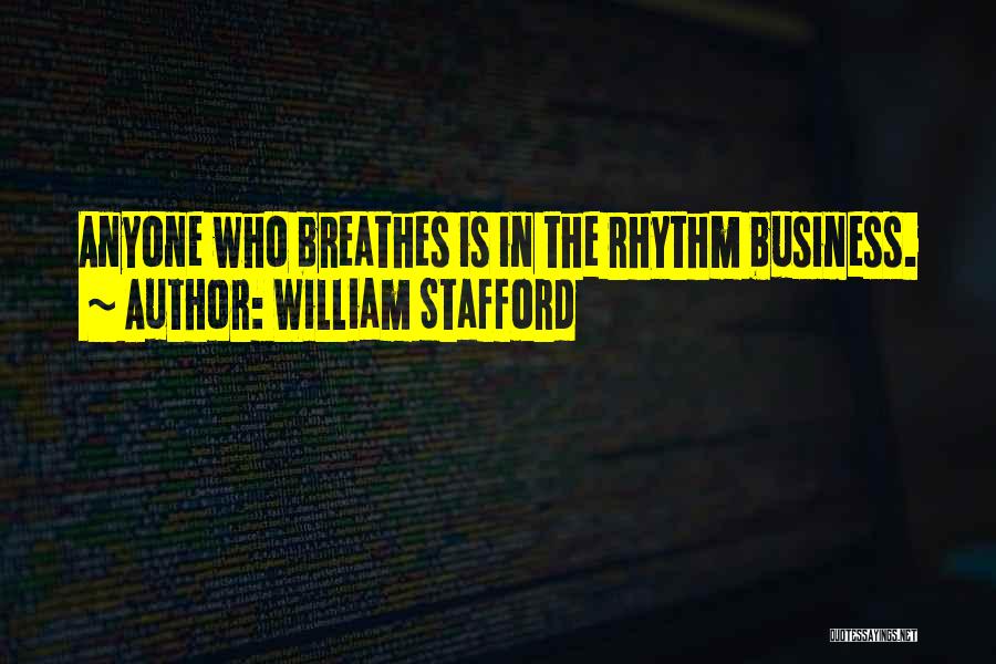 William Stafford Quotes: Anyone Who Breathes Is In The Rhythm Business.