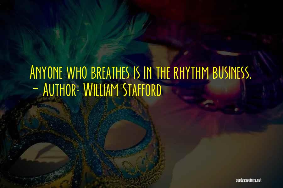 William Stafford Quotes: Anyone Who Breathes Is In The Rhythm Business.