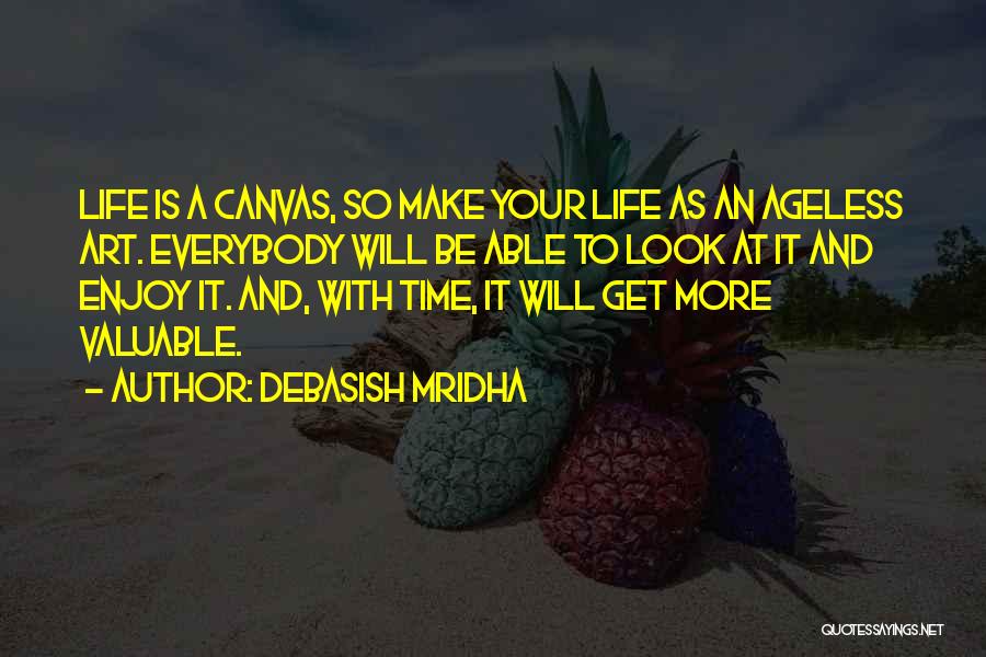 Debasish Mridha Quotes: Life Is A Canvas, So Make Your Life As An Ageless Art. Everybody Will Be Able To Look At It