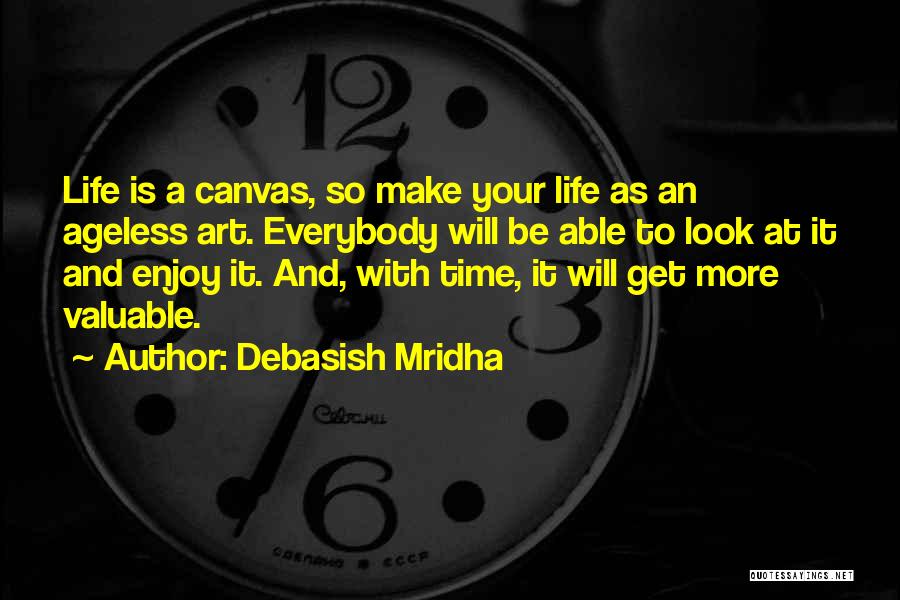 Debasish Mridha Quotes: Life Is A Canvas, So Make Your Life As An Ageless Art. Everybody Will Be Able To Look At It