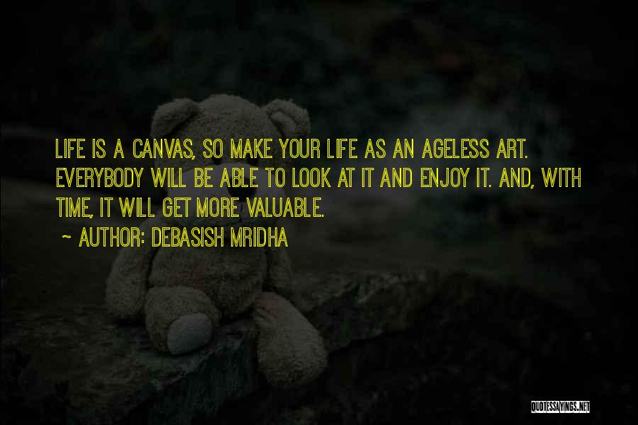 Debasish Mridha Quotes: Life Is A Canvas, So Make Your Life As An Ageless Art. Everybody Will Be Able To Look At It