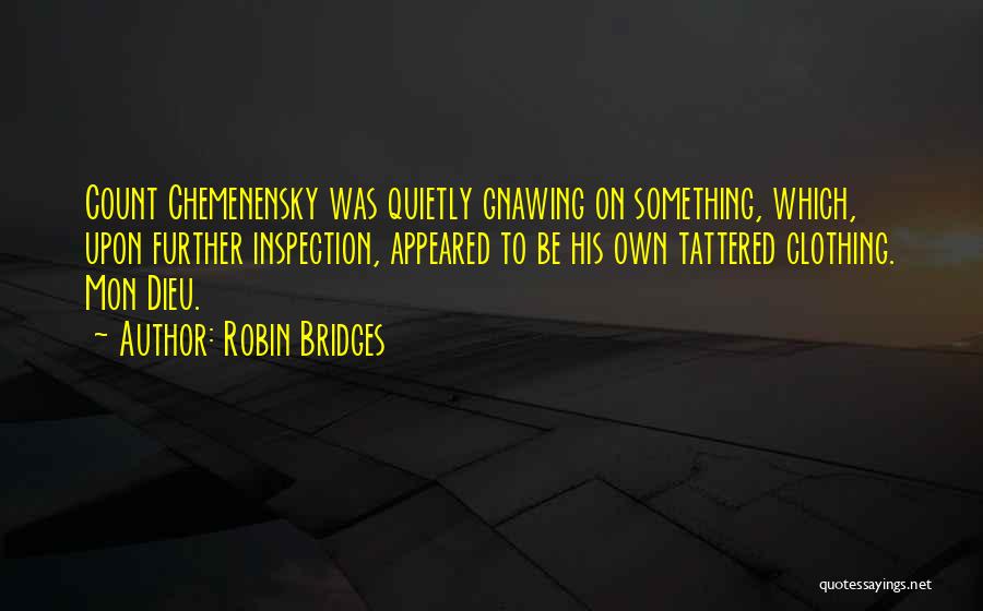 Robin Bridges Quotes: Count Chemenensky Was Quietly Gnawing On Something, Which, Upon Further Inspection, Appeared To Be His Own Tattered Clothing. Mon Dieu.