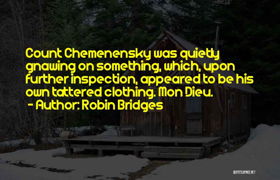 Robin Bridges Quotes: Count Chemenensky Was Quietly Gnawing On Something, Which, Upon Further Inspection, Appeared To Be His Own Tattered Clothing. Mon Dieu.