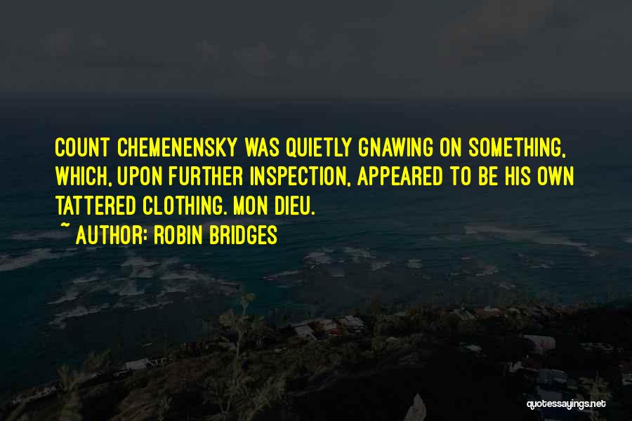 Robin Bridges Quotes: Count Chemenensky Was Quietly Gnawing On Something, Which, Upon Further Inspection, Appeared To Be His Own Tattered Clothing. Mon Dieu.