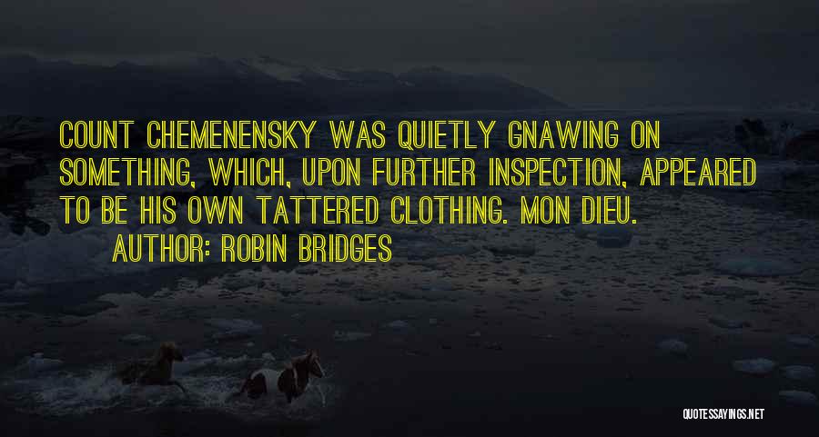 Robin Bridges Quotes: Count Chemenensky Was Quietly Gnawing On Something, Which, Upon Further Inspection, Appeared To Be His Own Tattered Clothing. Mon Dieu.