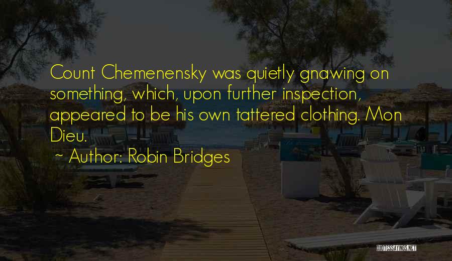 Robin Bridges Quotes: Count Chemenensky Was Quietly Gnawing On Something, Which, Upon Further Inspection, Appeared To Be His Own Tattered Clothing. Mon Dieu.