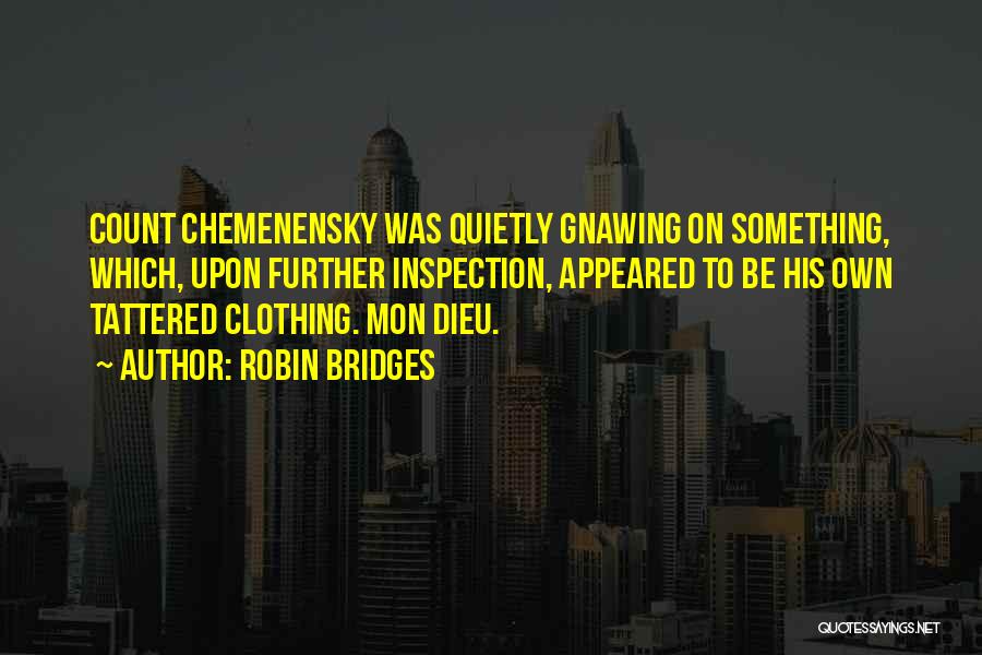 Robin Bridges Quotes: Count Chemenensky Was Quietly Gnawing On Something, Which, Upon Further Inspection, Appeared To Be His Own Tattered Clothing. Mon Dieu.