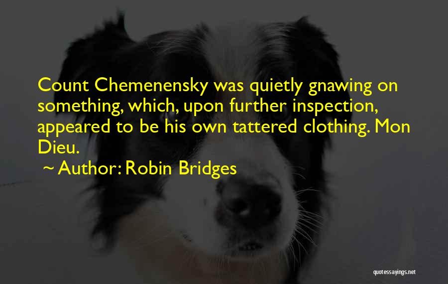 Robin Bridges Quotes: Count Chemenensky Was Quietly Gnawing On Something, Which, Upon Further Inspection, Appeared To Be His Own Tattered Clothing. Mon Dieu.