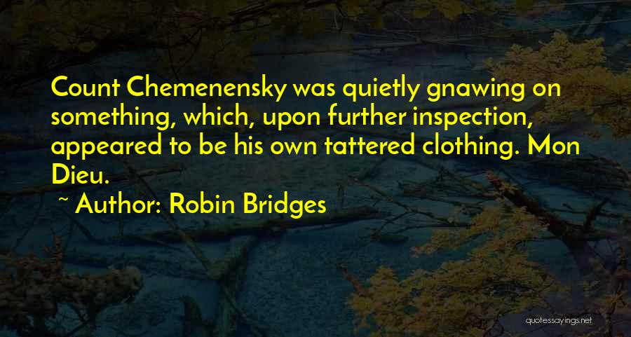 Robin Bridges Quotes: Count Chemenensky Was Quietly Gnawing On Something, Which, Upon Further Inspection, Appeared To Be His Own Tattered Clothing. Mon Dieu.