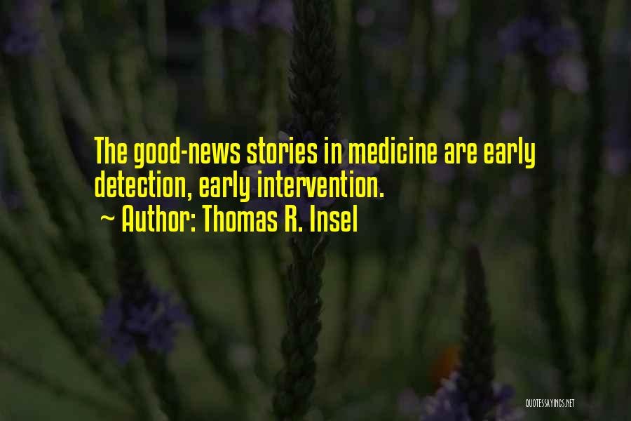 Thomas R. Insel Quotes: The Good-news Stories In Medicine Are Early Detection, Early Intervention.