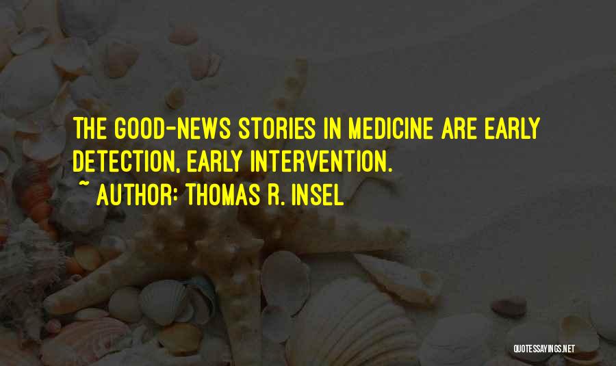 Thomas R. Insel Quotes: The Good-news Stories In Medicine Are Early Detection, Early Intervention.