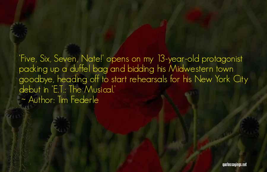 Tim Federle Quotes: 'five, Six, Seven, Nate!' Opens On My 13-year-old Protagonist Packing Up A Duffel Bag And Bidding His Midwestern Town Goodbye,