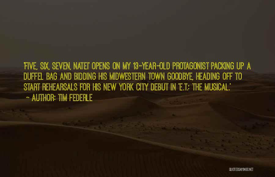 Tim Federle Quotes: 'five, Six, Seven, Nate!' Opens On My 13-year-old Protagonist Packing Up A Duffel Bag And Bidding His Midwestern Town Goodbye,