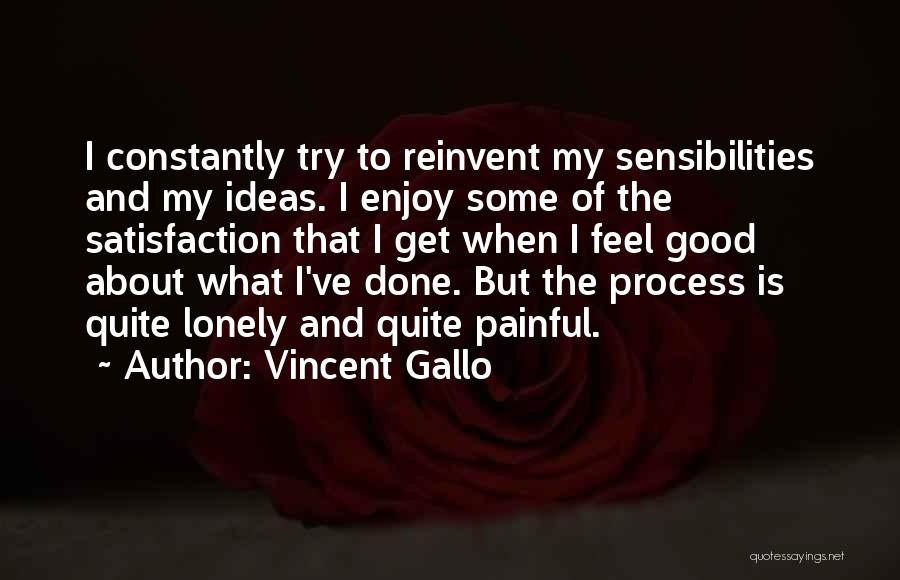 Vincent Gallo Quotes: I Constantly Try To Reinvent My Sensibilities And My Ideas. I Enjoy Some Of The Satisfaction That I Get When