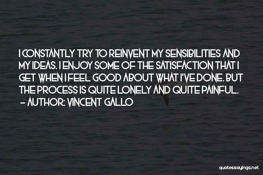 Vincent Gallo Quotes: I Constantly Try To Reinvent My Sensibilities And My Ideas. I Enjoy Some Of The Satisfaction That I Get When