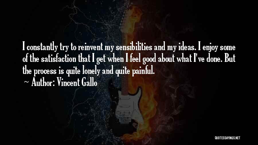 Vincent Gallo Quotes: I Constantly Try To Reinvent My Sensibilities And My Ideas. I Enjoy Some Of The Satisfaction That I Get When