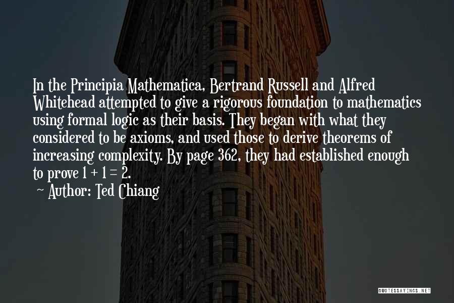 Ted Chiang Quotes: In The Principia Mathematica, Bertrand Russell And Alfred Whitehead Attempted To Give A Rigorous Foundation To Mathematics Using Formal Logic