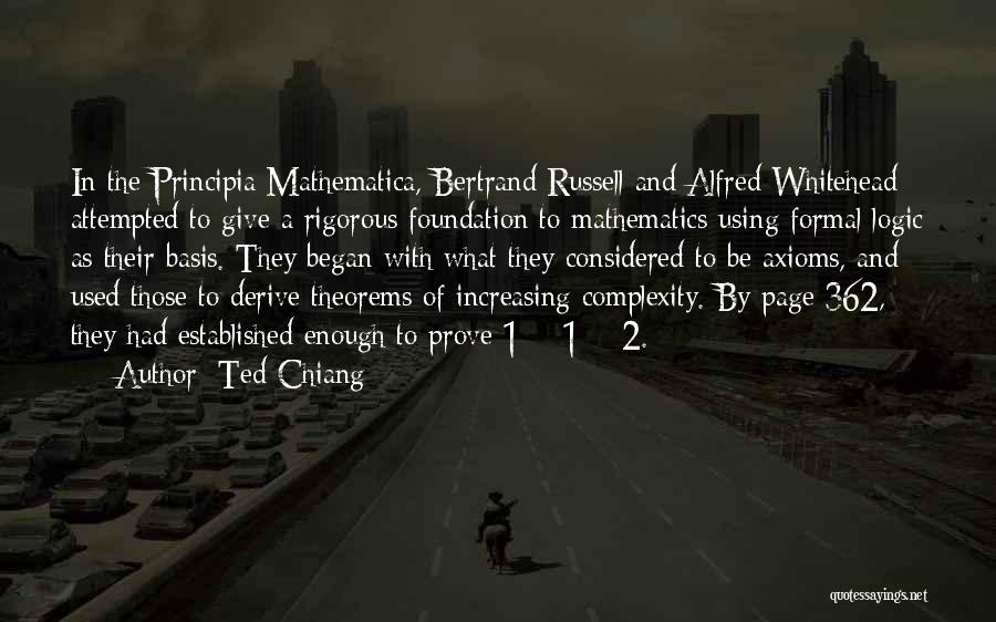 Ted Chiang Quotes: In The Principia Mathematica, Bertrand Russell And Alfred Whitehead Attempted To Give A Rigorous Foundation To Mathematics Using Formal Logic